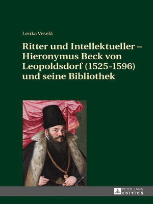 cover image of Ritter und Intellektueller – Hieronymus Beck von Leopoldsdorf (1525-1596) und seine Bibliothek